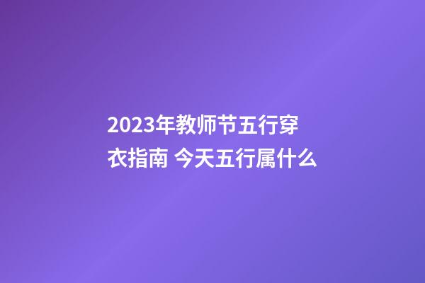 2023年教师节五行穿衣指南 今天五行属什么